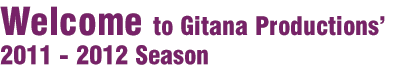Welcome to Gitana Productions' 2011  - 2012 Season